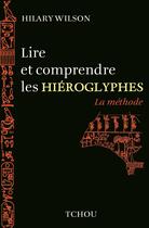 Couverture du livre « Lire et comprendre les hiéroglyphes ; la méthode » de Hilary Wilson aux éditions Tchou