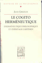 Couverture du livre « Le cogito herméneutique ; l'herméneutique philosophique et l'héritage cartésien » de Jean Greisch aux éditions Vrin