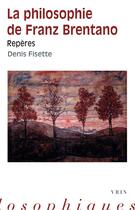 Couverture du livre « La philosophie de Franz Brentano : repères » de Denis Fisette aux éditions Vrin