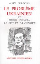 Couverture du livre « Le problème ukrainien et Simon Petlura : le feu et la cendre » de Alain Desroche aux éditions Nel