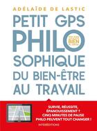 Couverture du livre « Petit GPS philosophique du bien-être au travail ; survie, réussite, épanouissement ? cinq minutes de pause philo peuvent tout changer ! » de Adelaide De Lastic aux éditions Intereditions