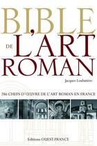 Couverture du livre « Bible de l'art roman ; 286 chefs-d'oeuvre de l'art roman en France » de Jacques Loubatiere aux éditions Editions Ouest-france