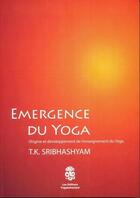 Couverture du livre « Émergence du yoga ; origine et développement de l'enseignement du yoga » de T.K. Sribhashyam aux éditions Yogakshemam