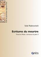 Couverture du livre « Écritures du meurtre ; Freud et Moïse : écitures du père 3 » de Solal Rabinovitch aux éditions Eres