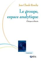 Couverture du livre « Le groupe, espace analytique ; clinique et théorie » de Jean-Claude Rouchy aux éditions Eres