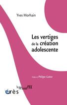 Couverture du livre « Les vertiges de la création à l'adolescence » de Yves Morhain aux éditions Eres