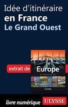 Couverture du livre « Idée d'itinéraire en France ; le Grand Ouest » de  aux éditions Ulysse