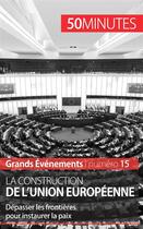 Couverture du livre « La construction de l'Union européenne ; dépasser les frontières pour instaurer la paix » de Mettra/50 Minutes aux éditions 50minutes.fr