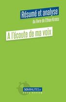 Couverture du livre « À l'écoute de ma voix (resumé et analyse du livre de Ethan Kross) » de Gilles Clamar aux éditions 50minutes.fr