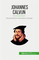 Couverture du livre « Johannes Calvijn : De protestantse reformatie in Europa » de Aude Cirier aux éditions 50minutes.com