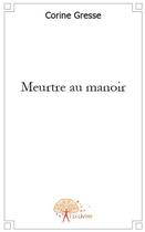 Couverture du livre « Meurtre au manoir » de Corine Gresse aux éditions Edilivre