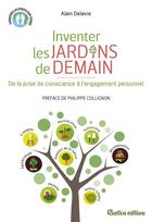 Couverture du livre « Inventer les jardins de demain ; de la prise de conscience à l'engagement personnel » de Alain Delavie aux éditions Rustica