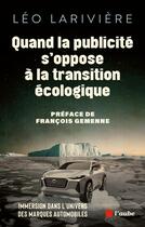 Couverture du livre « Quand la publicité s'oppose à la transition écologique » de Leo Lariviere aux éditions Editions De L'aube