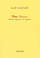 Couverture du livre « Henri Rouart, peintre, collectionneur, ingénieur » de Jean-Dominique Rey aux éditions L'echoppe