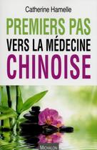 Couverture du livre « Premiers pas vers la médecine chinoise » de Hamelle Catherine aux éditions Michalon