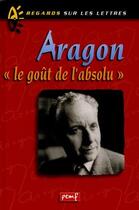 Couverture du livre « Aragon et le goût de l'absolu » de Frein Icem-Pedagogie aux éditions Pemf