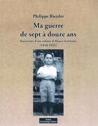 Couverture du livre « Ma guerre de sept à douze ans ; souvenirs d'un enfant d'Alsace-Lorraine (1940-1945) » de Philippe Rietzler aux éditions Do Bentzinger