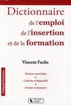Couverture du livre « Dictionnaire de l'insertion, de l'emploi et de la formation » de Vincent Fuchs aux éditions Chronique Sociale