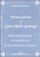 Couverture du livre « Prières actives à Saint Michel Archange ; pour neutraliser les maléfices et provoquer la chance » de Rufine Sarah Bermond aux éditions Bussiere