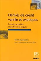 Couverture du livre « Dérivés de crédit vanille et exotiques : produits, modèles et gestion des risques » de Braouezec/Brun aux éditions Revue Banque