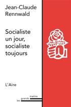 Couverture du livre « Socialiste un jour, socialiste toujours » de Jean-Claude Rennwald aux éditions Éditions De L'aire