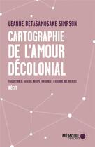 Couverture du livre « Cartographie de l'amour décolonial » de Leanne Betasamosake Simpson aux éditions Memoire D'encrier