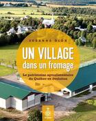 Couverture du livre « Un village dans un fromage : Le patrimoine agroalimentaire du Québec en évolution » de Suzanne Dion aux éditions Septentrion