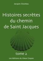 Couverture du livre « Histoires secrètes du chemin de Saint Jacques t.2 » de Jacques Clouteau aux éditions Vieux Crayon