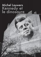 Couverture du livre « Kennedy et le dinosaure » de Michel Lauwers aux éditions Murmure Des Soirs