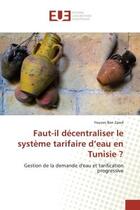 Couverture du livre « Faut-il décentraliser le système tarifaire d'eau en Tunisie ? : Gestion de la demande d'eau et tarification progressive » de Younes Ben Zaied aux éditions Editions Universitaires Europeennes