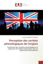 Couverture du livre « Perception des varietes phonologiques de l'anglais - traitement des variations phonologiques et regi » de Carlotti-Lanceau L-M aux éditions Editions Universitaires Europeennes