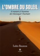 Couverture du livre « L'ombre du soleil : il revient à l'homme de reessayer l'humain » de Eudes Bouassa aux éditions Le Lys Bleu