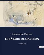 Couverture du livre « LE BÂTARD DE MAULÉON : Tome III » de Alexandre Dumas aux éditions Culturea