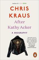 Couverture du livre « After Kathy Acker » de Chris Kraus aux éditions Penguin Uk
