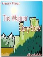 Couverture du livre « The Wagner Story Book » de Henry Frost aux éditions Ebookslib