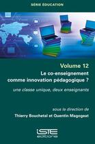 Couverture du livre « Le co-enseignement comme innovation pédagogique ? : une classe unique, deux enseignants » de Thierry Bouchetal et Quentin Magogeat aux éditions Iste