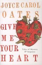 Couverture du livre « Give me your heart ; tales of mystery and suspense » de Joyce Carol Oates aux éditions Atlantic Books