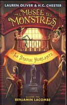 Couverture du livre « Le musée des monstres T.2 ; la statue hurlante » de Benjamin Lacombe et Lauren Oliver et H.C. Chester aux éditions Hachette Romans