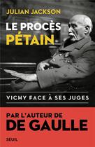 Couverture du livre « Le procès Pétain : Vichy face à ses juges » de Julian Jackson aux éditions Seuil