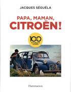 Couverture du livre « Papa, maman, Citroën ! ; 100 ans de publicité Citroën » de Jacques Seguela aux éditions Flammarion
