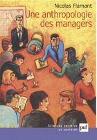 Couverture du livre « Une anthropologie des managers » de Nicolas Flamant aux éditions Puf