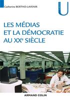 Couverture du livre « La démocratie et les médias au XXe siècle » de Catherine Bertho Lavenir aux éditions Armand Colin