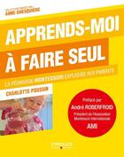 Couverture du livre « Apprends-moi à faire seul ; la pédagogie Montessori expliquée aux parents » de Charlotte Poussin aux éditions Eyrolles