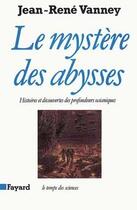 Couverture du livre « Le Mystère des abysses : Histoires et découvertes des profondeurs océaniques » de Jean-Rene Vanney aux éditions Fayard