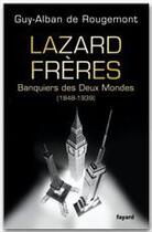 Couverture du livre « Lazard frères ; banquiers des deux mondes (1840-1939) » de Guy De Rougemont aux éditions Fayard