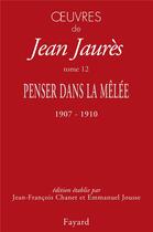 Couverture du livre « Oeuvres t.12 ; penser dans la mêlée, 1907-1910 » de Jean Jaures aux éditions Fayard