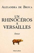 Couverture du livre « Un rhinocéros à Versailles » de Alexandra De Broca aux éditions Robert Laffont