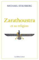 Couverture du livre « Zarathoustra et sa religion » de Michael Stausberg aux éditions Belles Lettres