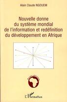 Couverture du livre « Nouvelle donne du système mondial de l'information et redéfinition du développement en Afrique » de Alain Claude Ngouem aux éditions L'harmattan