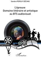 Couverture du livre « L'épreuve ; domaine littéraire et artistique au bts audiovisuel » de Sandra Persuy Decimo aux éditions L'harmattan